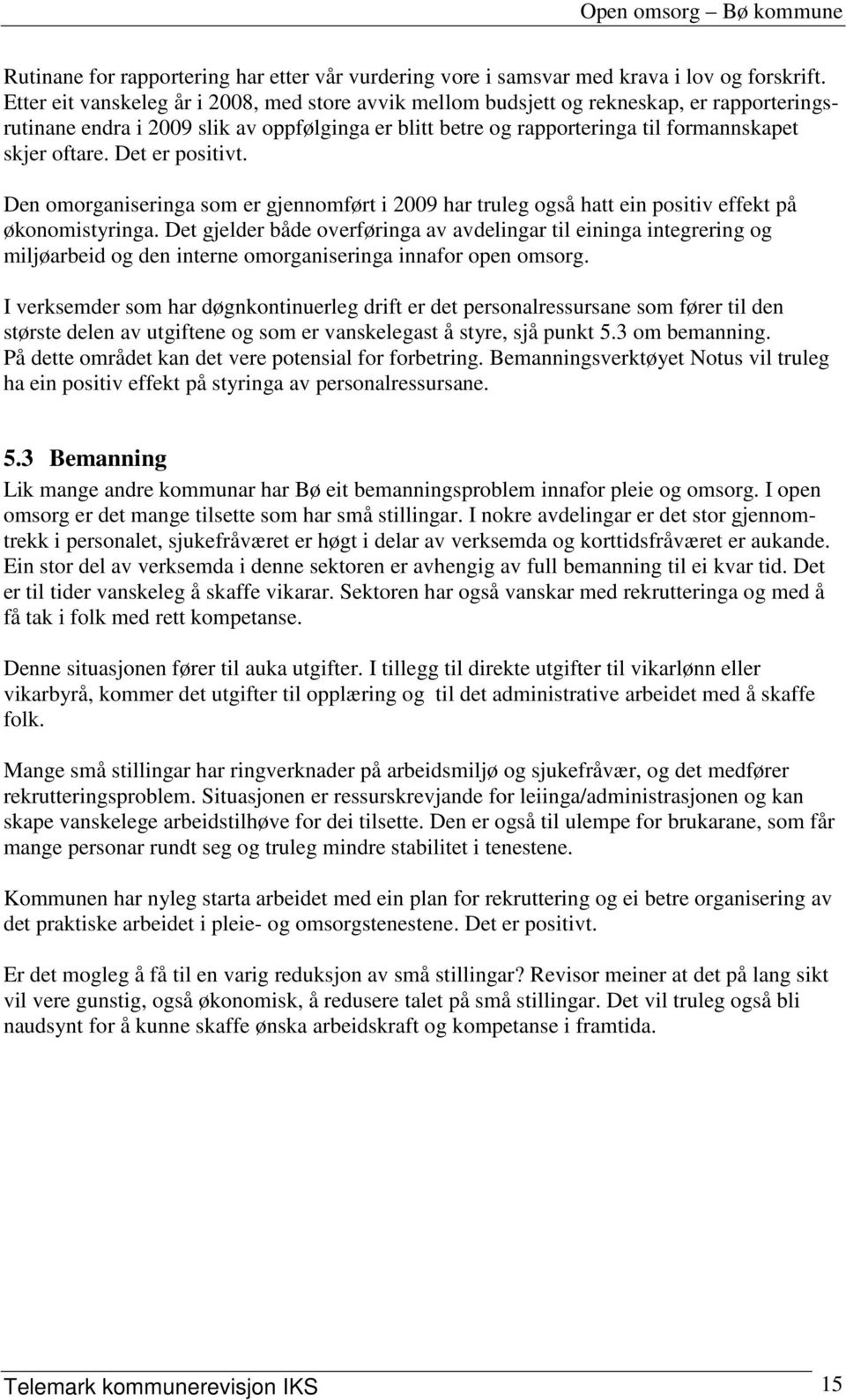 Det er positivt. Den omorganiseringa som er gjennomført i 2009 har truleg også hatt ein positiv effekt på økonomistyringa.