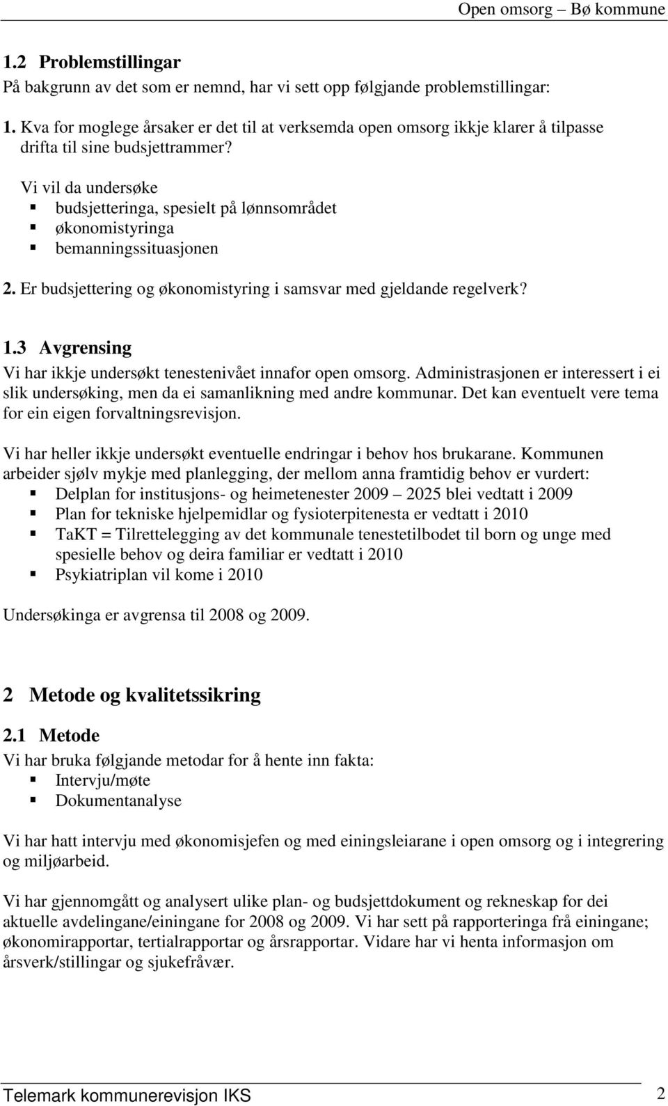 Vi vil da undersøke budsjetteringa, spesielt på lønnsområdet økonomistyringa bemanningssituasjonen 2. Er budsjettering og økonomistyring i samsvar med gjeldande regelverk? 1.