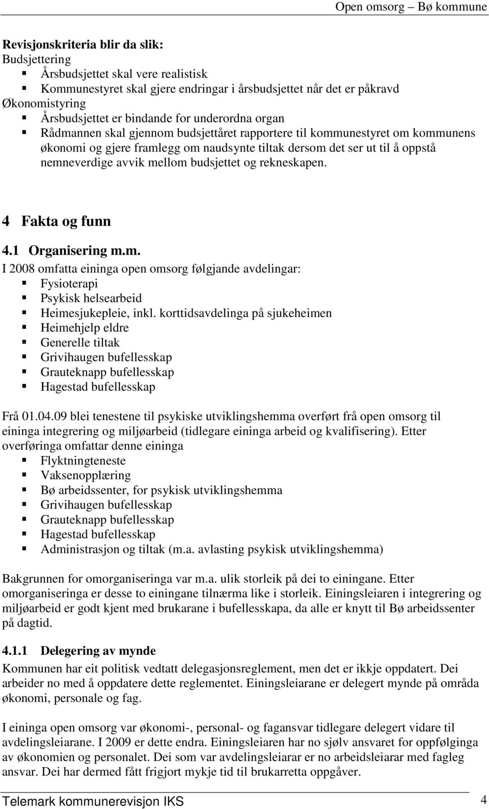 budsjettet og rekneskapen. 4 Fakta og funn 4.1 Organisering m.m. I 2008 omfatta eininga open omsorg følgjande avdelingar: Fysioterapi Psykisk helsearbeid Heimesjukepleie, inkl.