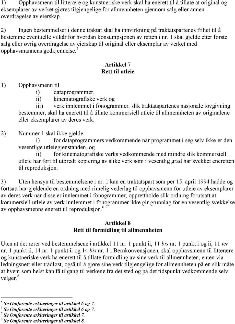 1 skal gjelde etter første salg eller øvrig overdragelse av eierskap til original eller eksemplar av verket med opphavsmannens godkjennelse.