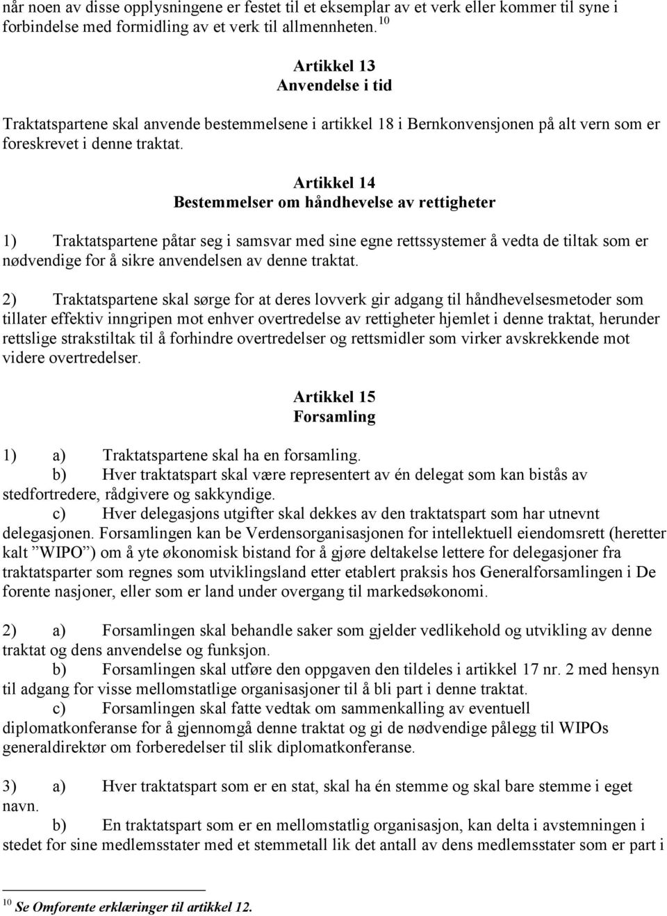 Artikkel 14 Bestemmelser om håndhevelse av rettigheter 1) Traktatspartene påtar seg i samsvar med sine egne rettssystemer å vedta de tiltak som er nødvendige for å sikre anvendelsen av denne traktat.