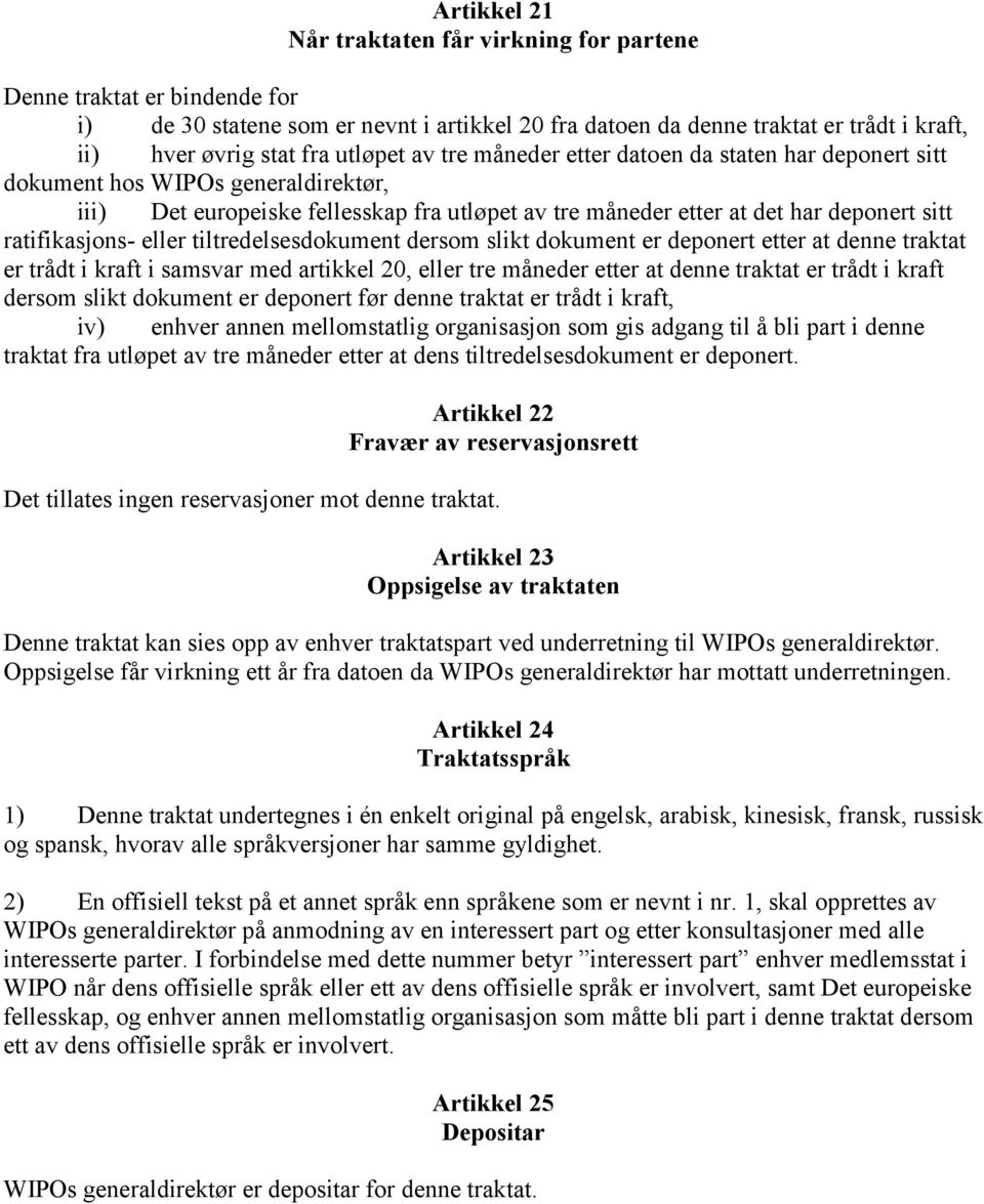 ratifikasjons- eller tiltredelsesdokument dersom slikt dokument er deponert etter at denne traktat er trådt i kraft i samsvar med artikkel 20, eller tre måneder etter at denne traktat er trådt i