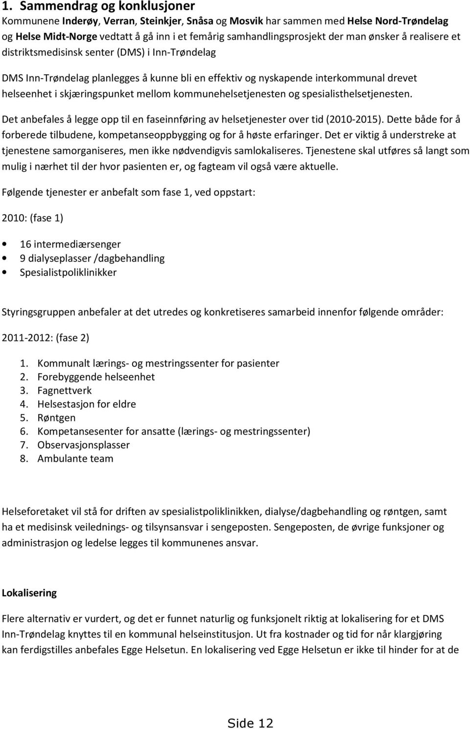 kommunehelsetjenesten og spesialisthelsetjenesten. Det anbefales å legge opp til en faseinnføring av helsetjenester over tid (2010-2015).