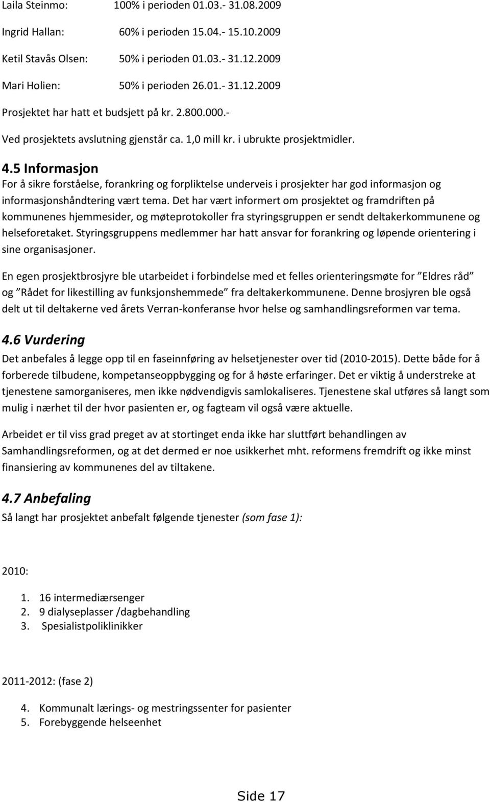 5 Informasjon For å sikre forståelse, forankring og forpliktelse underveis i prosjekter har god informasjon og informasjonshåndtering vært tema.