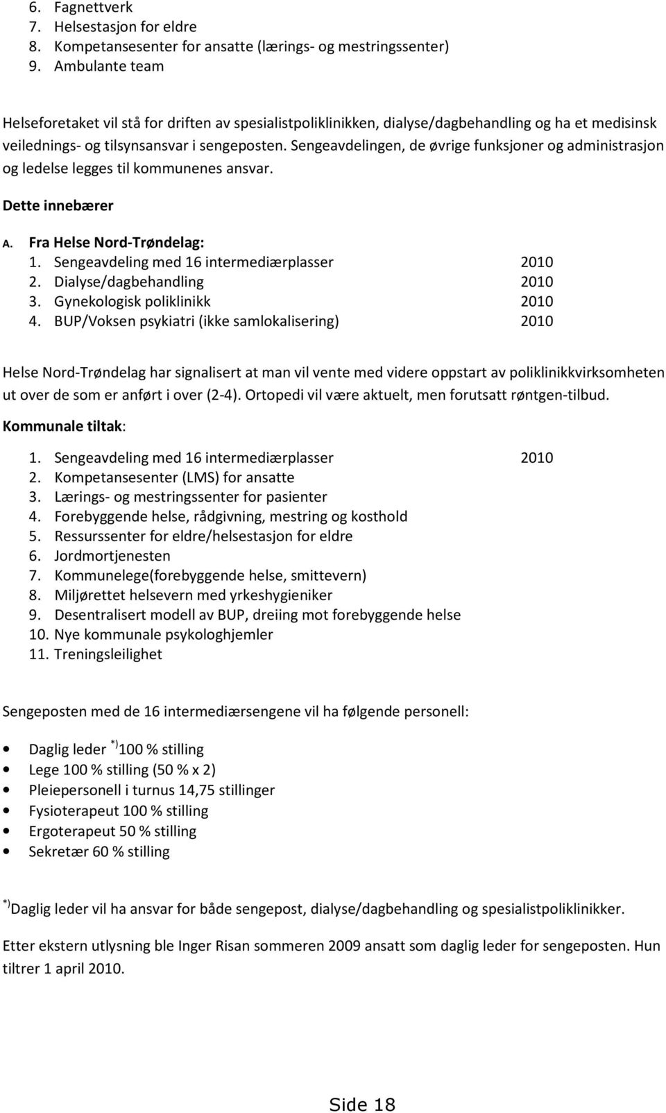 Sengeavdelingen, de øvrige funksjoner og administrasjon og ledelse legges til kommunenes ansvar. Dette innebærer A. Fra Helse Nord-Trøndelag: 1. Sengeavdeling med 16 intermediærplasser 2010 2.