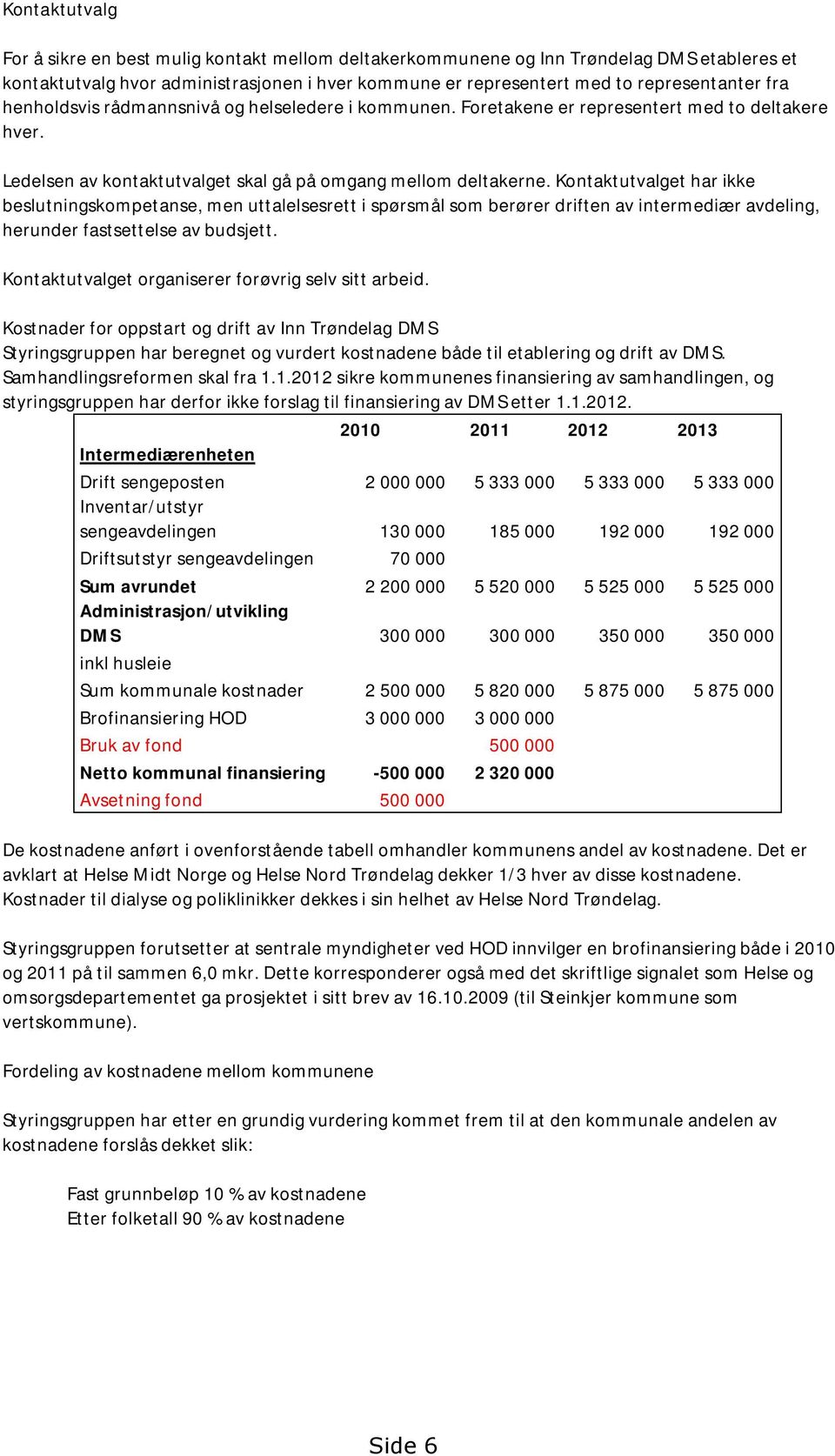 Kontaktutvalget har ikke beslutningskompetanse, men uttalelsesrett i spørsmål som berører driften av intermediær avdeling, herunder fastsettelse av budsjett.