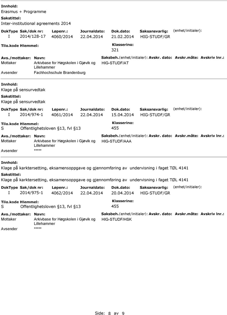 kode S Hjemmel: Offentlighetsloven 13, fvl 13 455 Avs./mottaker: Navn: Saksbeh. Avskr. dato: Avskr.måte: Avskriv lnr.