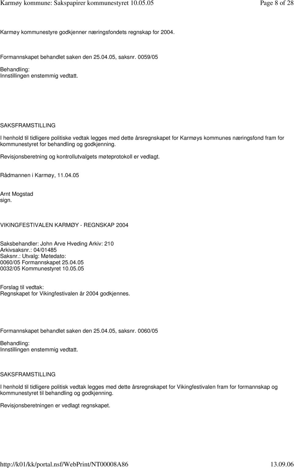 Revisjonsberetning og kontrollutvalgets møteprotokoll er vedlagt. Rådmannen i Karmøy, 11.04.05 Arnt Mogstad sign.