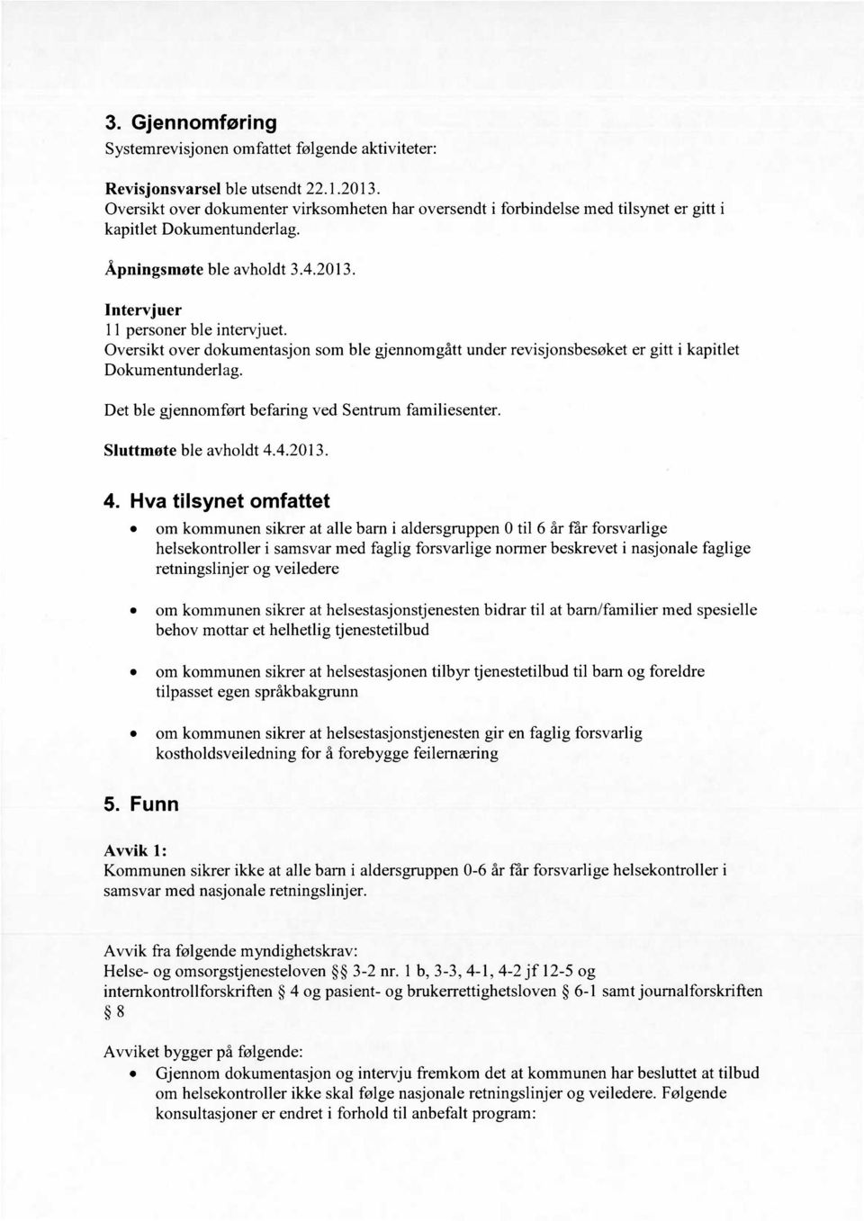 Oversikt over dokumentasjon som ble gjennomgått under revisjonsbesøket er gitt i kapitlet Dokumentunderlag. Det ble gjennomført befaring ved Sentrum familiesenter. Sluttmøte ble avholdt 4.4.2013.