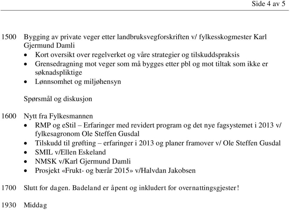 Erfaringer med revidert program og det nye fagsystemet i 2013 v/ fylkesagronom Ole Steffen Gusdal Tilskudd til grøfting erfaringer i 2013 og planer framover v/ Ole Steffen Gusdal