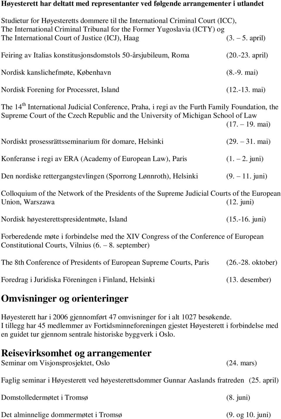 april) Feiring av Italias konstitusjonsdomstols 50-årsjubileum, Roma Nordisk kanslichefmøte, København Nordisk Forening for Processret, Island (20.-23. april) (8.-9. mai) (12.-13.