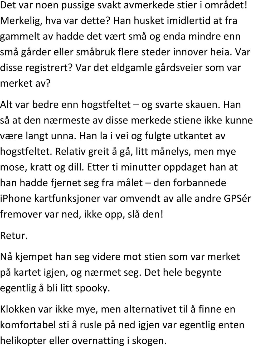 Alt var bedre enn hogstfeltet og svarte skauen. Han så at den nærmeste av disse merkede stiene ikke kunne være langt unna. Han la i vei og fulgte utkantet av hogstfeltet.