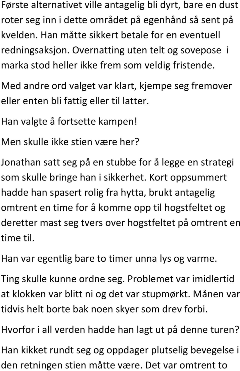 Han valgte å fortsette kampen! Men skulle ikke stien være her? Jonathan satt seg på en stubbe for å legge en strategi som skulle bringe han i sikkerhet.