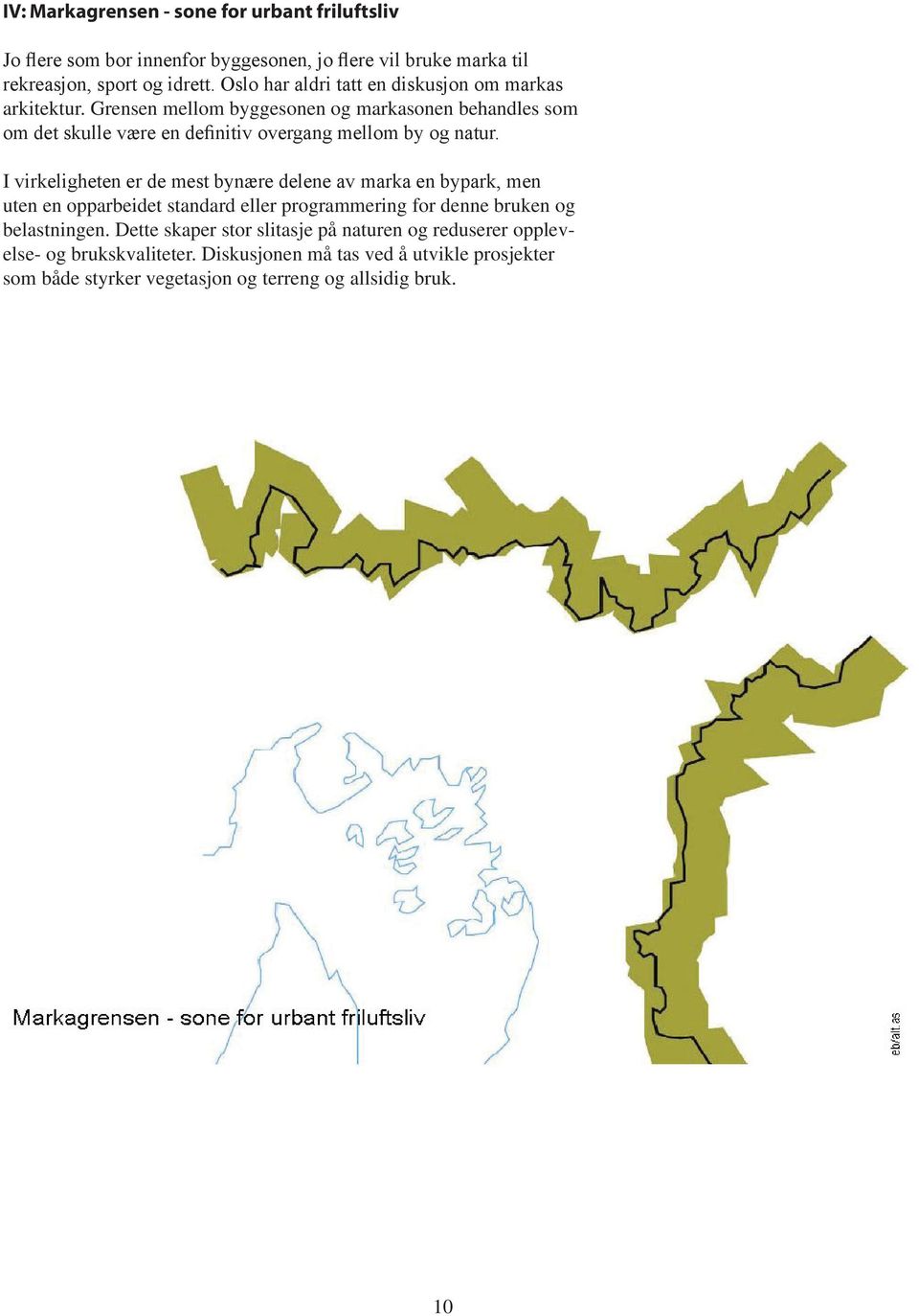 Grensen mellom byggesonen og markasonen behandles som om det skulle være en definitiv overgang mellom by og natur.