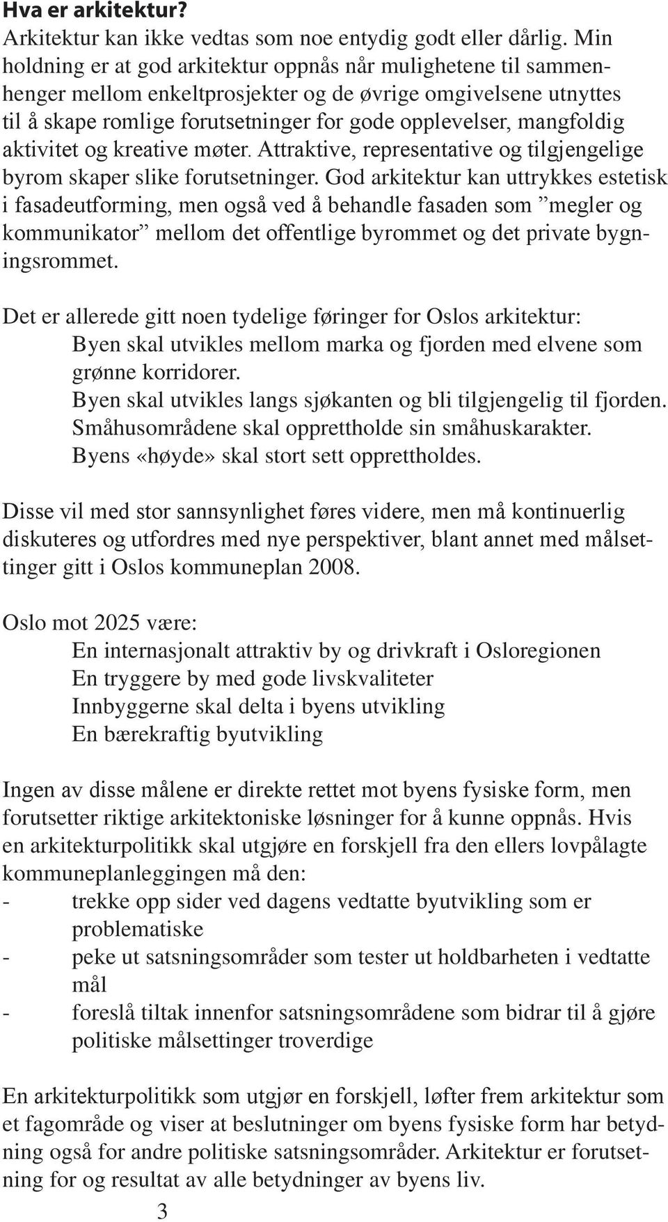 aktivitet og kreative møter. Attraktive, representative og tilgjengelige byrom skaper slike forutsetninger.