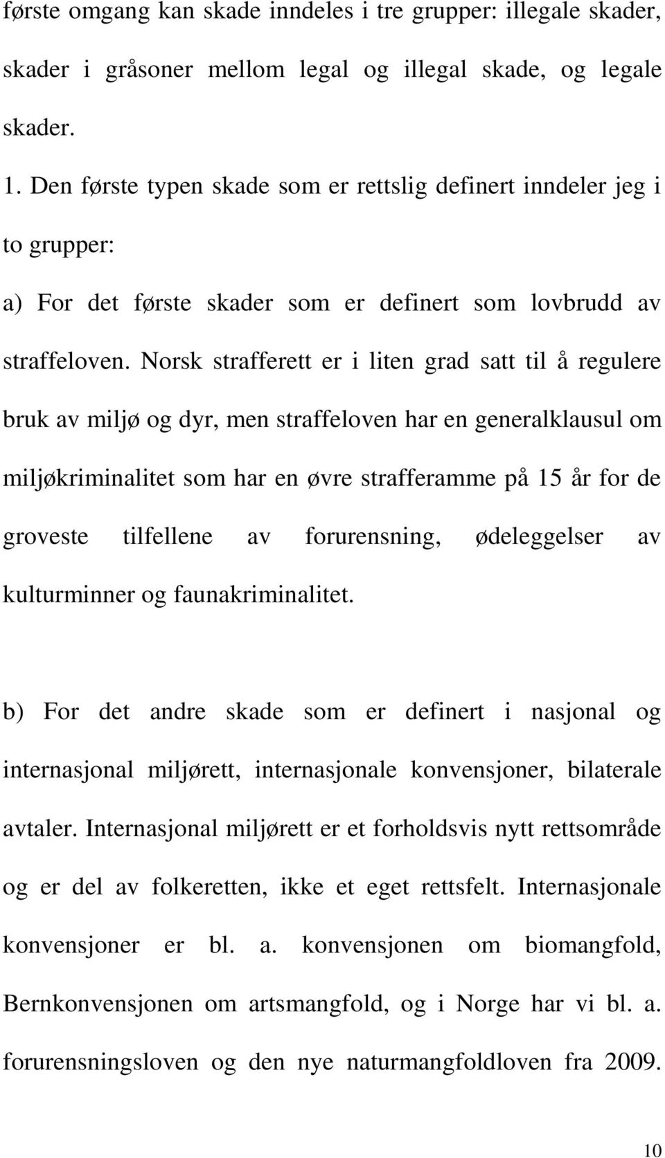 Norsk strafferett er i liten grad satt til å regulere bruk av miljø og dyr, men straffeloven har en generalklausul om miljøkriminalitet som har en øvre strafferamme på 15 år for de groveste