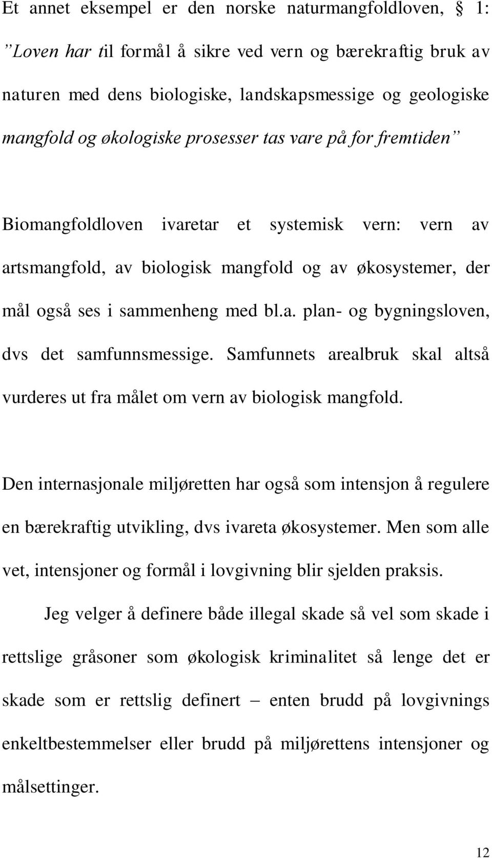 Samfunnets arealbruk skal altså vurderes ut fra målet om vern av biologisk mangfold. Den internasjonale miljøretten har også som intensjon å regulere en bærekraftig utvikling, dvs ivareta økosystemer.