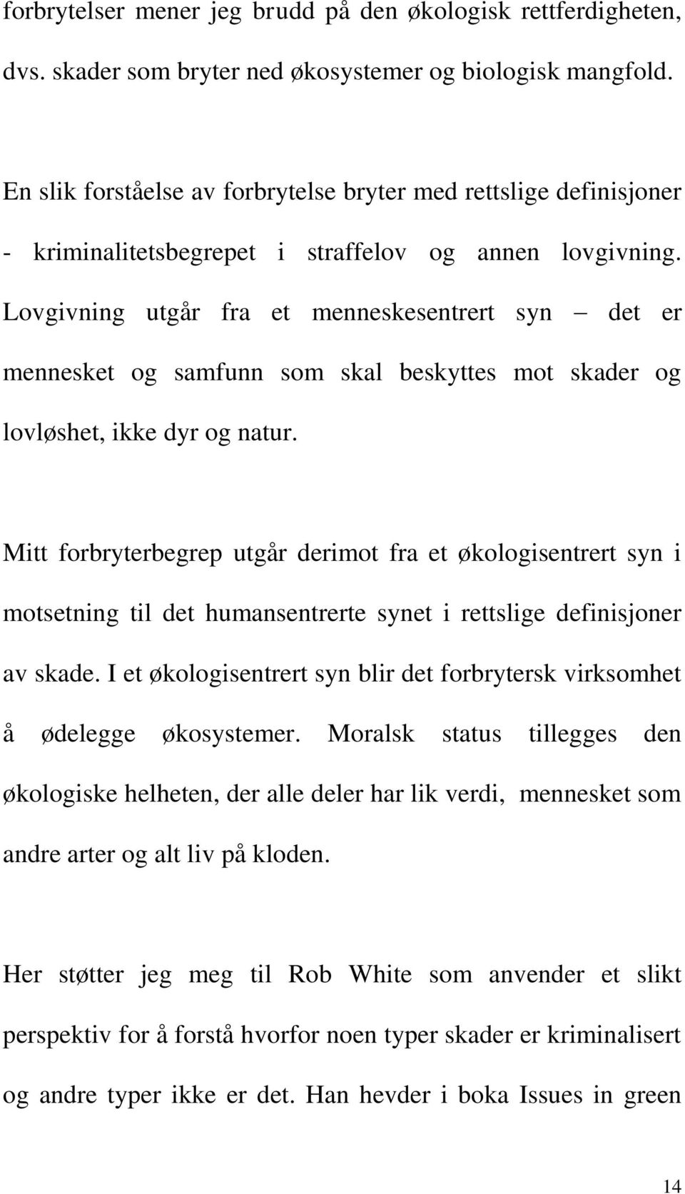 Lovgivning utgår fra et menneskesentrert syn det er mennesket og samfunn som skal beskyttes mot skader og lovløshet, ikke dyr og natur.