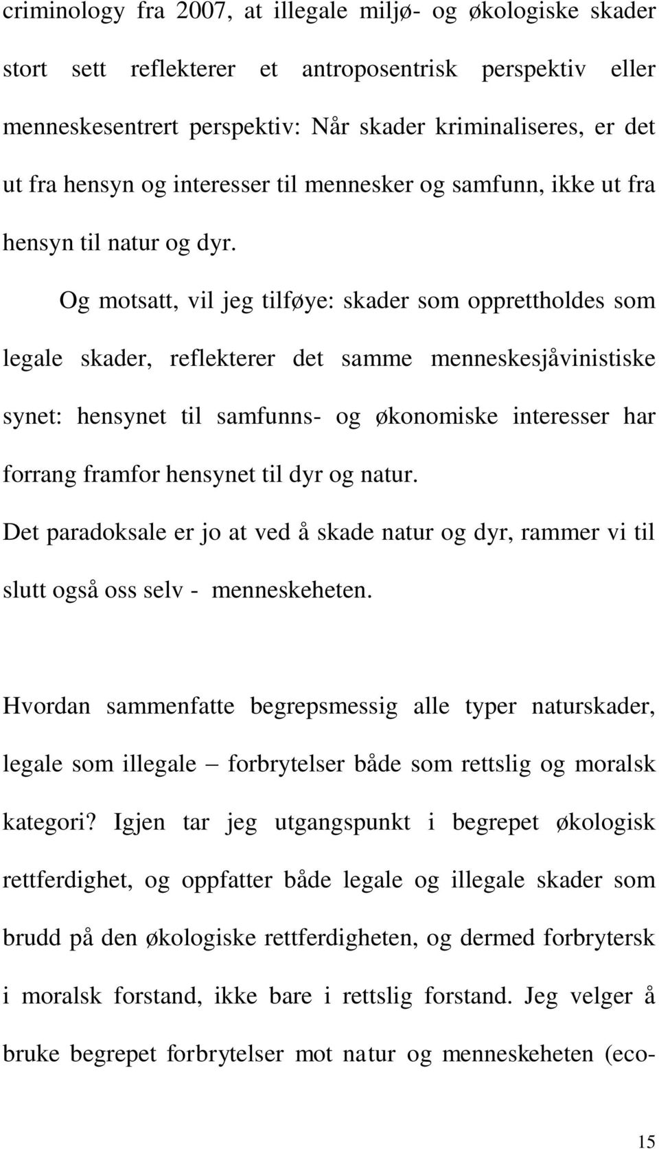 Og motsatt, vil jeg tilføye: skader som opprettholdes som legale skader, reflekterer det samme menneskesjåvinistiske synet: hensynet til samfunns- og økonomiske interesser har forrang framfor