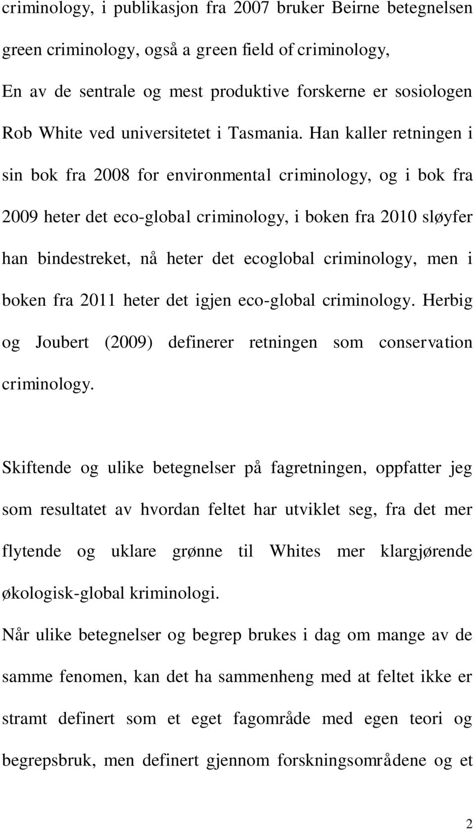 Han kaller retningen i sin bok fra 2008 for environmental criminology, og i bok fra 2009 heter det eco-global criminology, i boken fra 2010 sløyfer han bindestreket, nå heter det ecoglobal