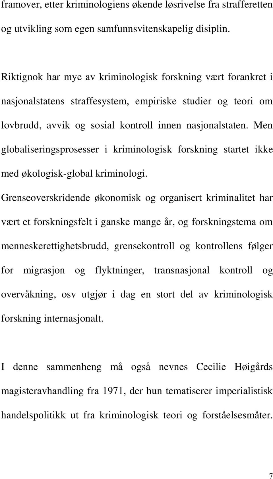 Men globaliseringsprosesser i kriminologisk forskning startet ikke med økologisk-global kriminologi.