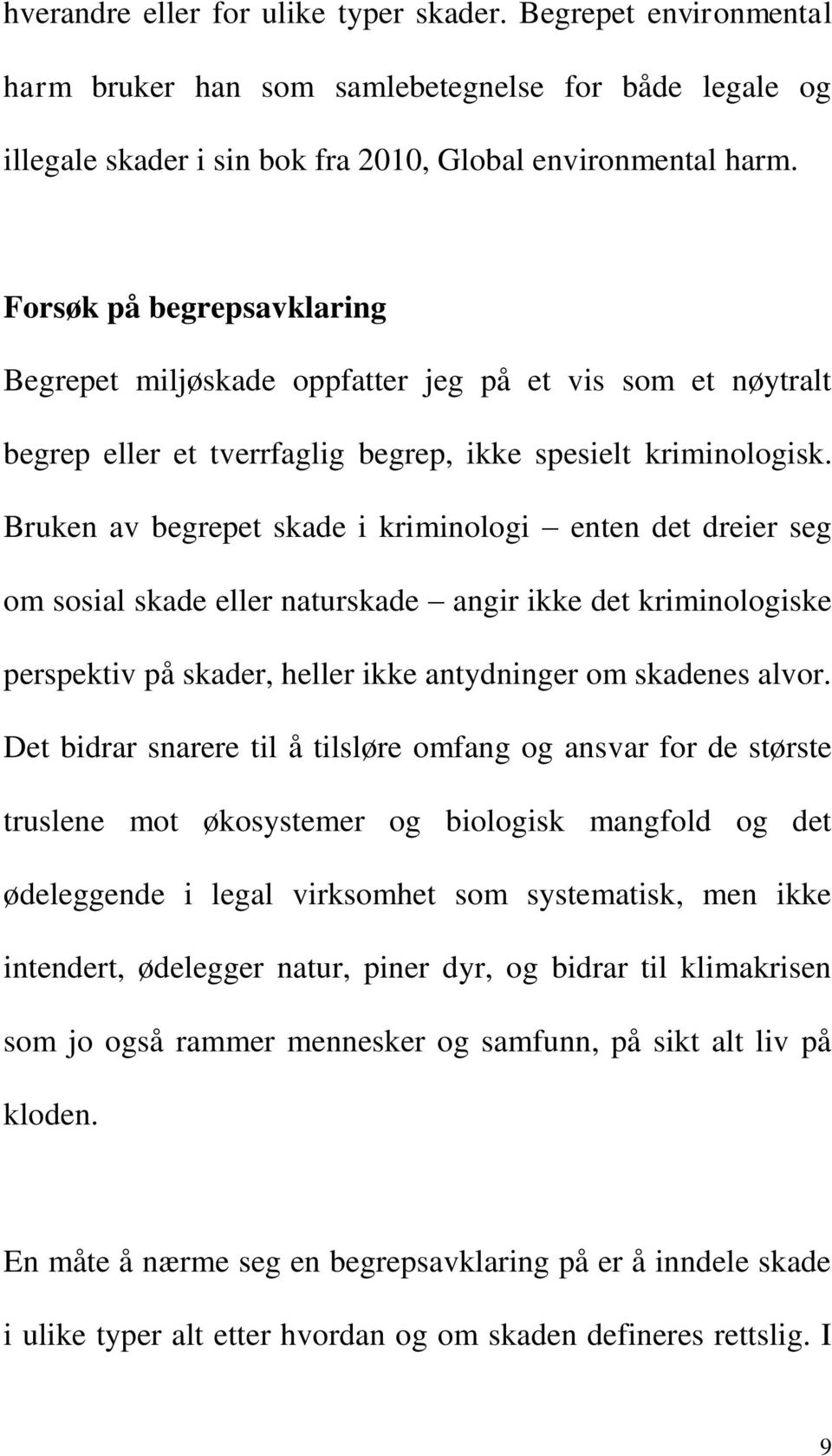 Bruken av begrepet skade i kriminologi enten det dreier seg om sosial skade eller naturskade angir ikke det kriminologiske perspektiv på skader, heller ikke antydninger om skadenes alvor.