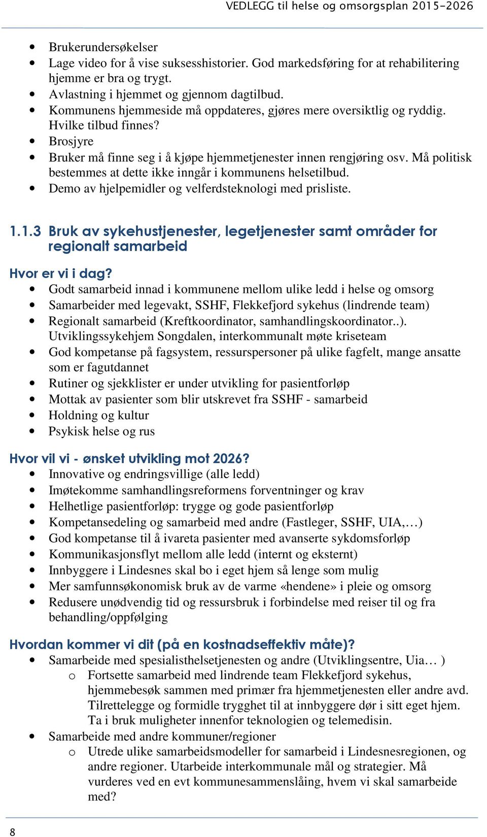 Må politisk bestemmes at dette ikke inngår i kommunens helsetilbud. Demo av hjelpemidler og velferdsteknologi med prisliste. 1.