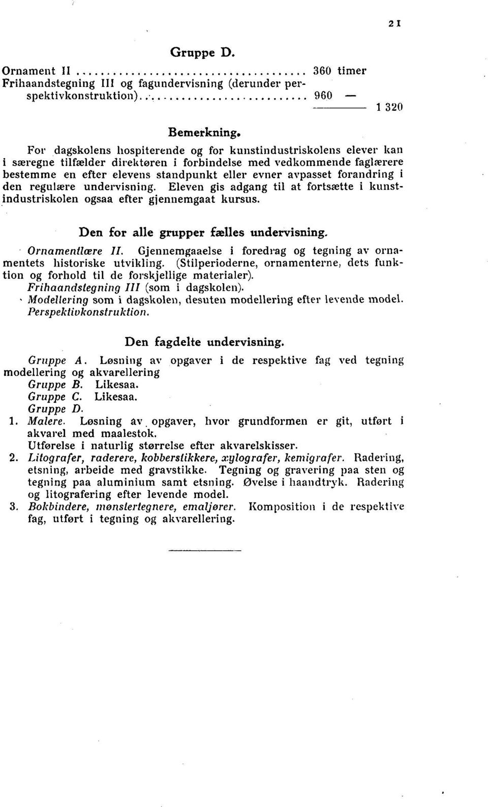 forandring i den regulære undervisning. Eleven gis adgang til at fortsætte i kunstindustriskolen ogsaa efter gjennemgaat kursus. Den for alle grupper fælles undervisning. Ornamentlære II.