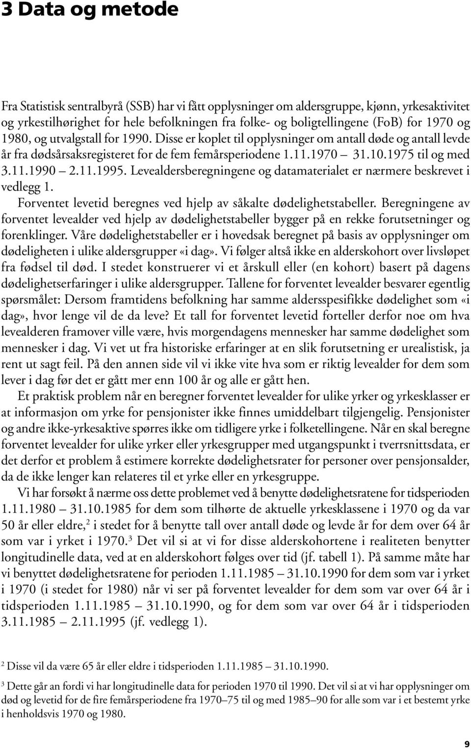 11.1995. Levealdersberegningene og datamaterialet er nærmere beskrevet i vedlegg 1. Forventet levetid beregnes ved hjelp av såkalte dødelighetstabeller.