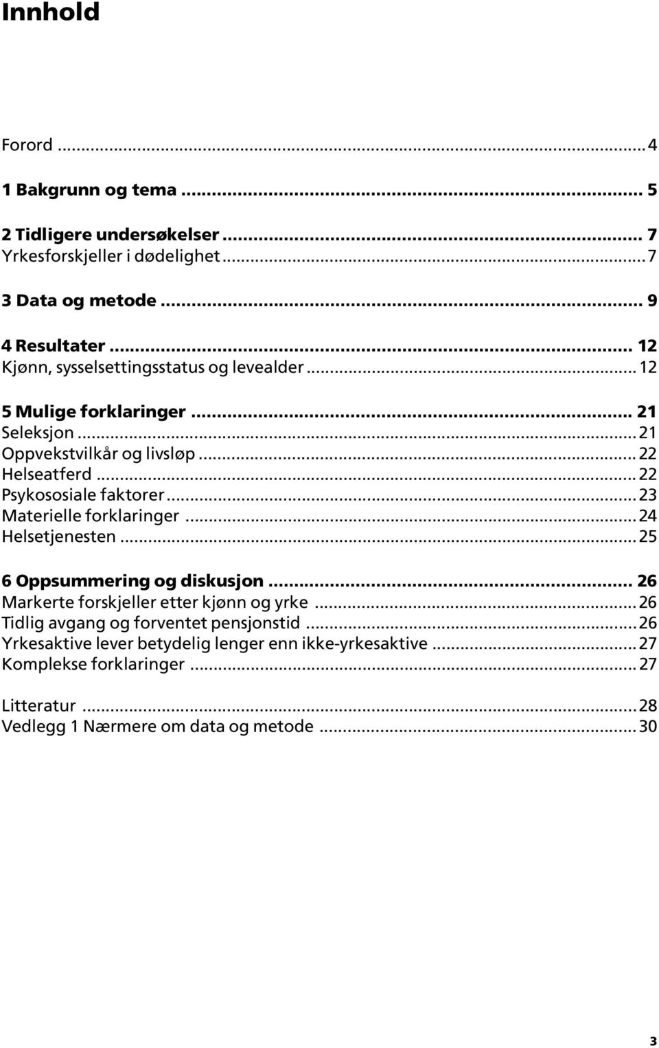 .. 22 Psykososiale faktorer...23 Materielle forklaringer...24 Helsetjenesten...25 6 Oppsummering og diskusjon... 26 Markerte forskjeller etter kjønn og yrke.