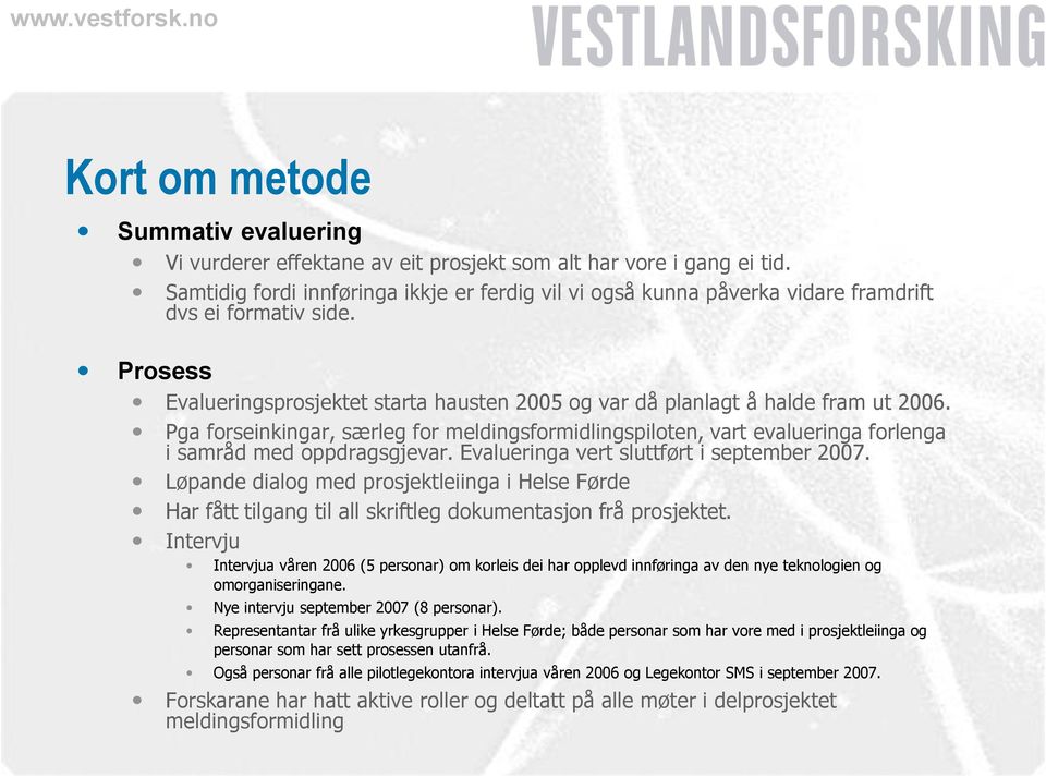 Pga forseinkingar, særleg for meldingsformidlingspiloten, vart evalueringa forlenga i samråd med oppdragsgjevar. Evalueringa vert sluttført i september 2007.