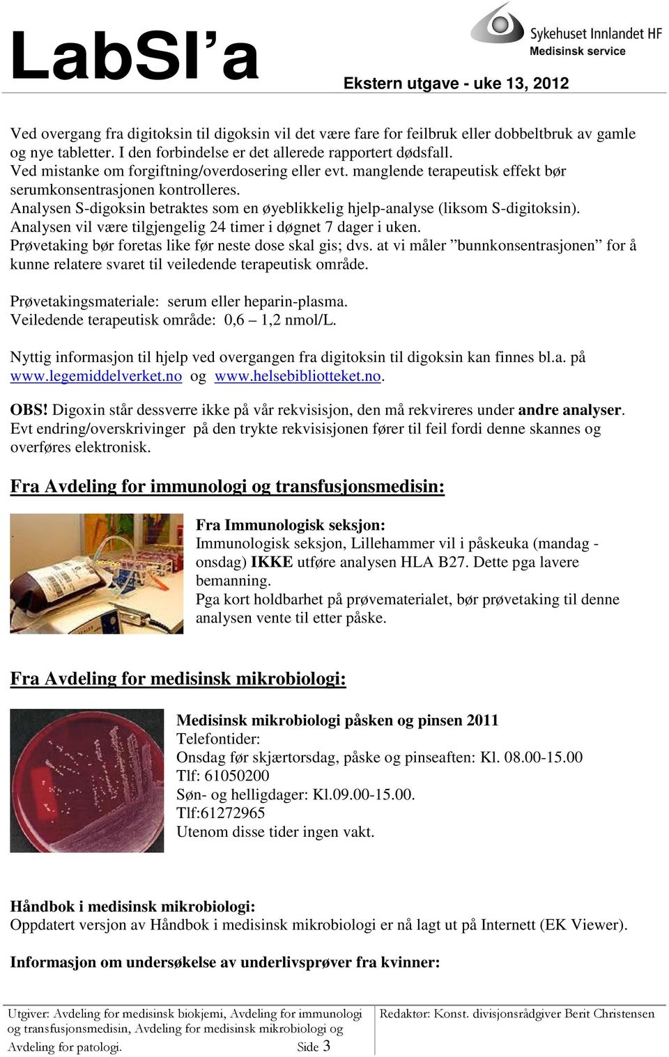 Analysen S-digoksin betraktes som en øyeblikkelig hjelp-analyse (liksom S-digitoksin). Analysen vil være tilgjengelig 24 timer i døgnet 7 dager i uken.