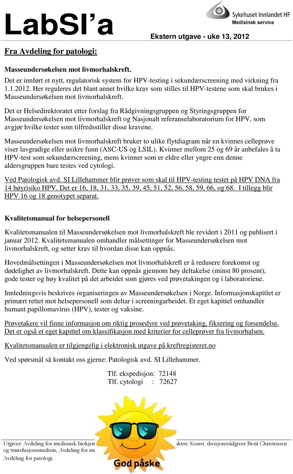 Det er Helsedirektoratet etter forslag fra Rådgivningsgruppen og Styringsgruppen for Masseundersøkelsen mot livmorhalskreft og Nasjonalt referanselaboratorium for HPV, som avgjør hvilke tester som