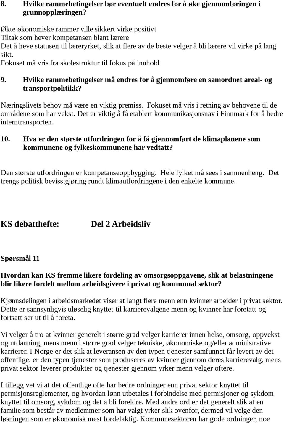 Fokuset må vris fra skolestruktur til fokus på innhold 9. Hvilke rammebetingelser må endres for å gjennomføre en samordnet areal- og transportpolitikk? Næringslivets behov må være en viktig premiss.