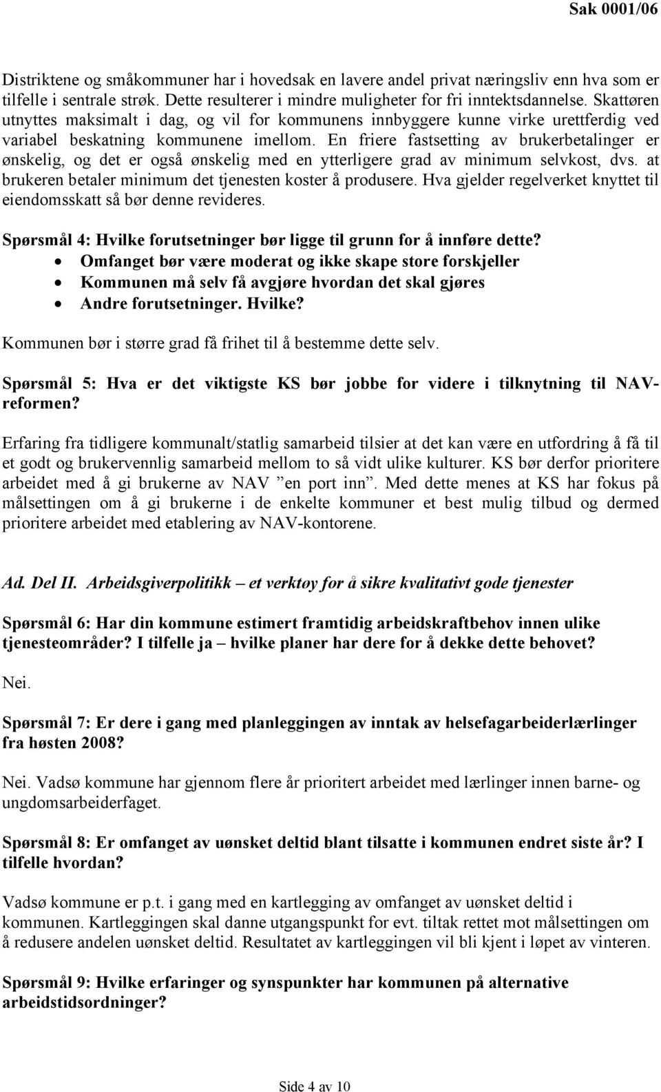 En friere fastsetting av brukerbetalinger er ønskelig, og det er også ønskelig med en ytterligere grad av minimum selvkost, dvs. at brukeren betaler minimum det tjenesten koster å produsere.