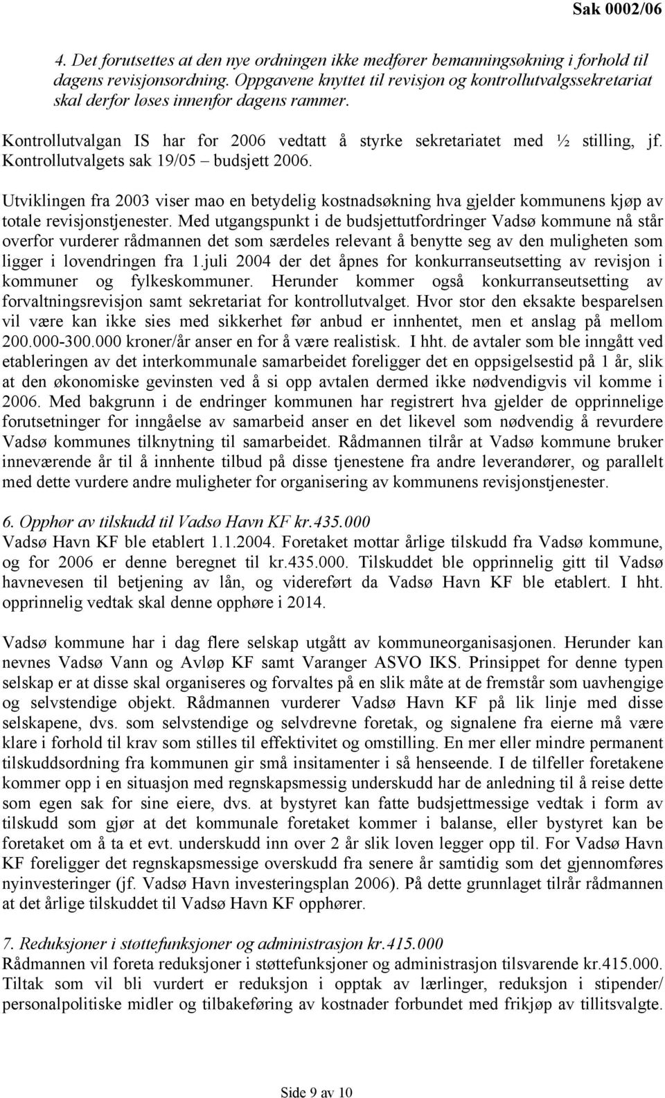 Kontrollutvalgets sak 19/05 budsjett 2006. Utviklingen fra 2003 viser mao en betydelig kostnadsøkning hva gjelder kommunens kjøp av totale revisjonstjenester.