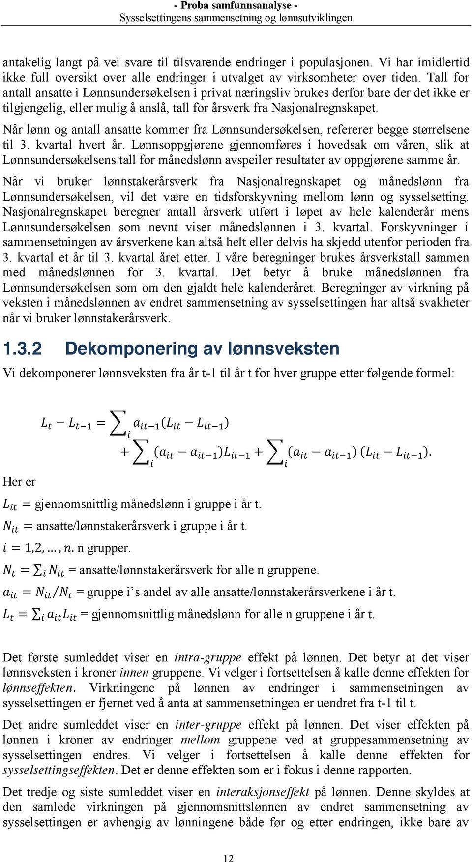 Når lønn og antall ansatte kommer fra Lønnsundersøkelsen, refererer begge størrelsene til 3. kvartal hvert år.