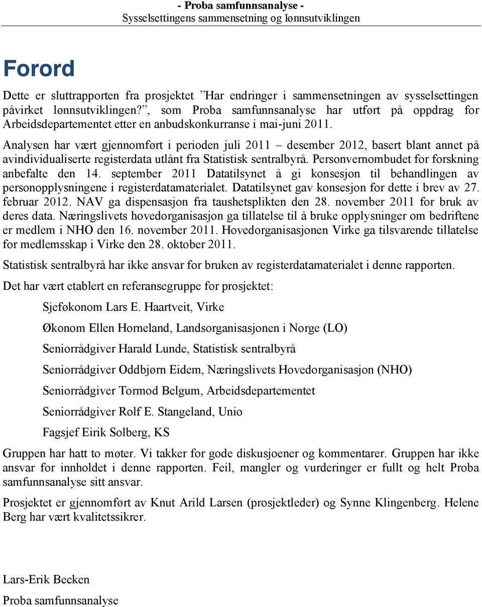 Analysen har vært gjennomført i perioden juli 2011 desember 2012, basert blant annet på avindividualiserte registerdata utlånt fra Statistisk sentralbyrå.