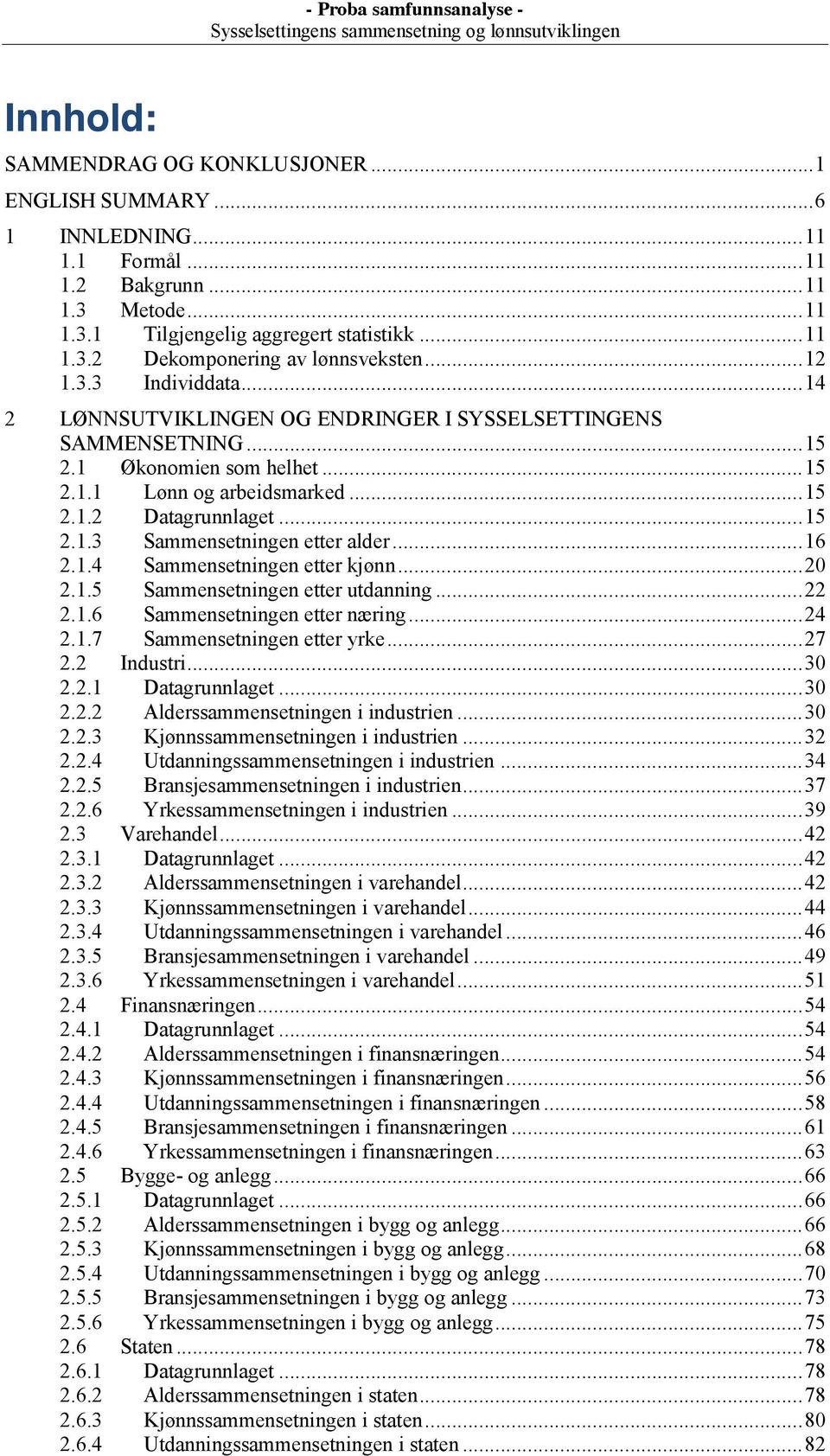 .. 16 2.1.4 Sammensetningen etter kjønn... 20 2.1.5 Sammensetningen etter utdanning... 22 2.1.6 Sammensetningen etter næring... 24 2.1.7 Sammensetningen etter yrke... 27 2.2 Industri... 30 2.2.1 Datagrunnlaget.