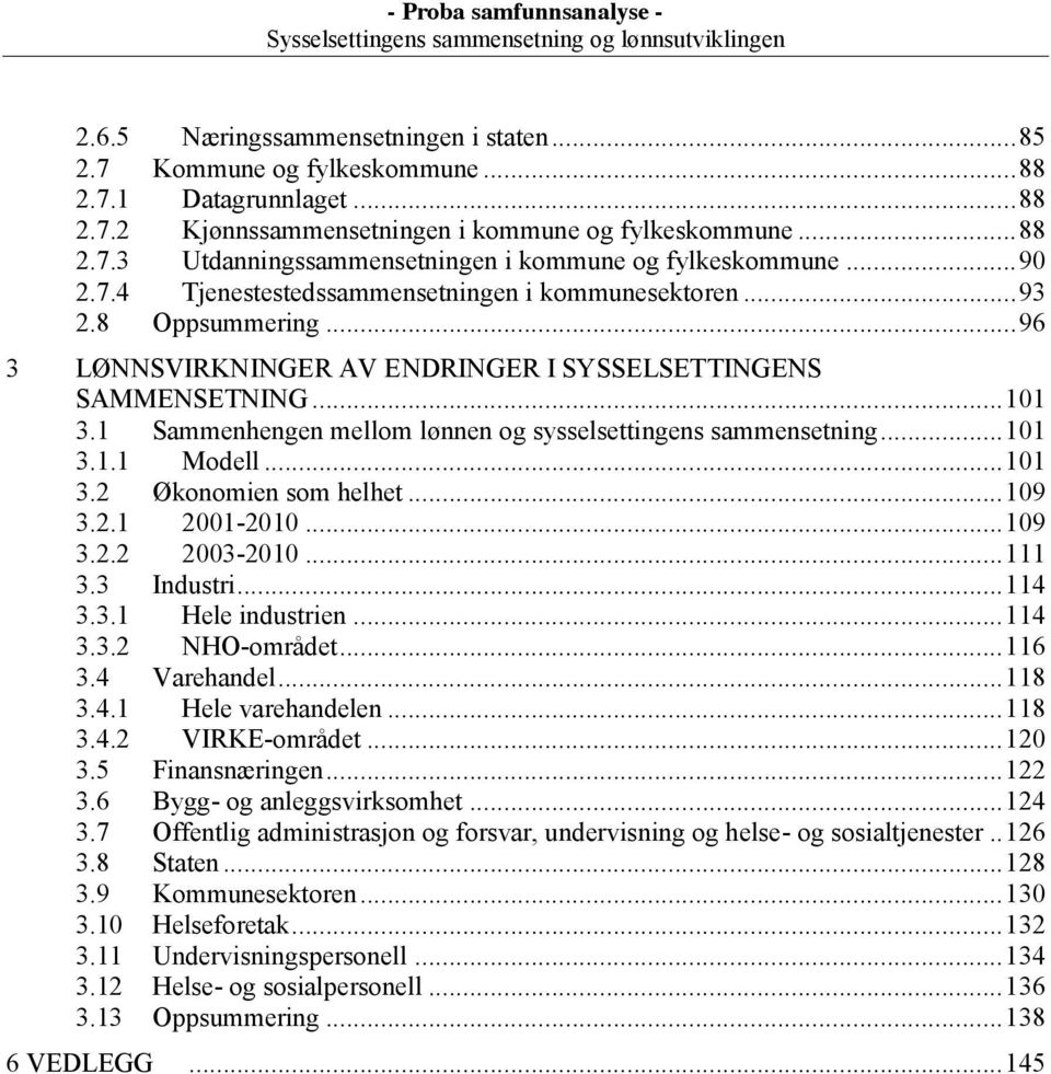 1 Sammenhengen mellom lønnen og sysselsettingens sammensetning... 101 3.1.1 Modell... 101 3.2 Økonomien som helhet... 109 3.2.1 2001-2010... 109 3.2.2 2003-2010... 111 3.3 Industri... 114 3.3.1 ele industrien.