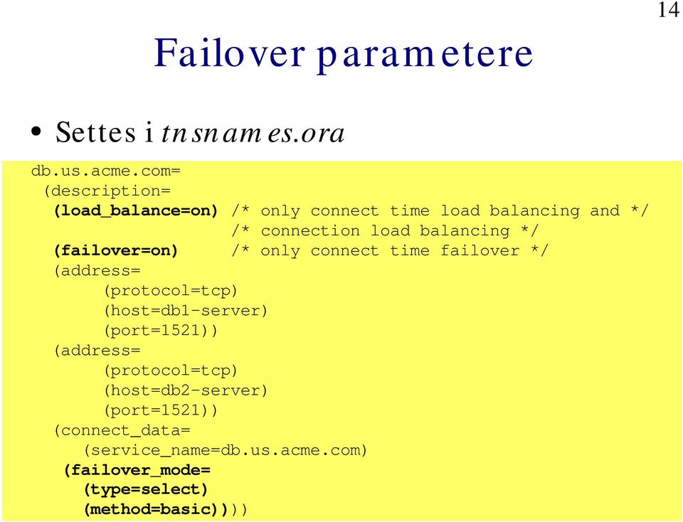 balancing */ (failover=on) /* only connect time failover */ (address= (protocol=tcp) (host=db1-server)