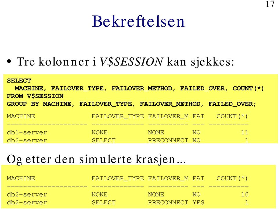 ---------- --- ---------- db1-server NONE NONE NO 11 db2-server SELECT PRECONNECT NO 1 Og etter den sim ulerte krasjen.