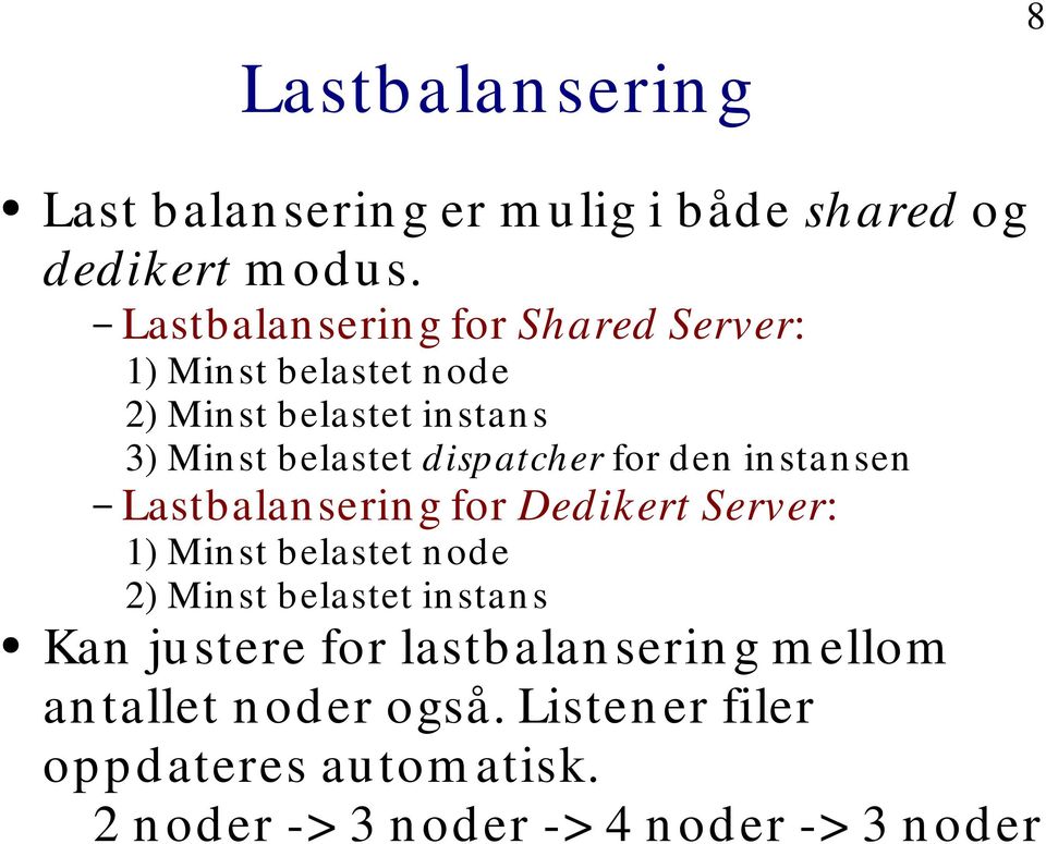 dispatcher for den in stan sen Lastbalan serin g for Dedikert Server: 1) Minst belastet node 2) Minst belastet