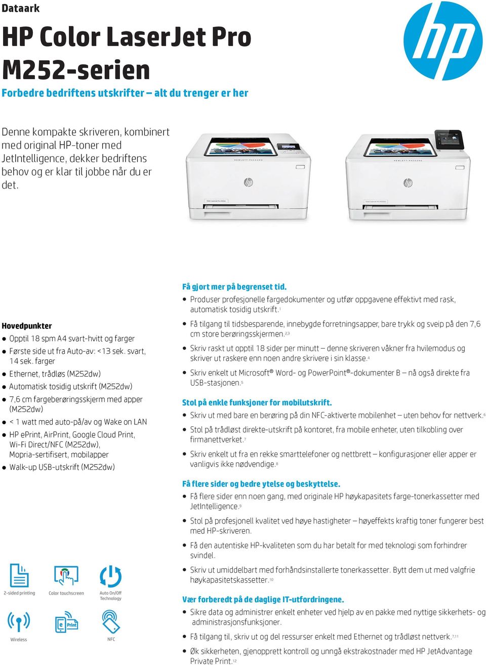 farger Ethernet, trådløs (M252dw) Automatisk tosidig utskrift (M252dw) 7,6 cm fargeberøringsskjerm med apper (M252dw) < 1 watt med auto-på/av og Wake on LAN HP eprint, AirPrint, Google Cloud Print,