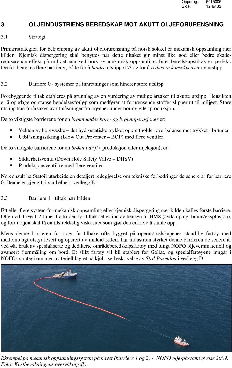 Derfor benyttes flere barrierer, både for å hindre utslipp /17/ og for å redusere konsekvenser av utslipp. 3.