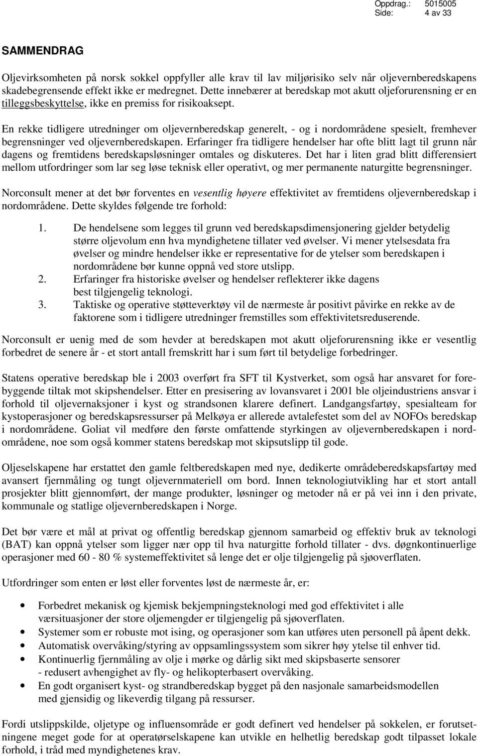 En rekke tidligere utredninger om oljevernberedskap generelt, - og i nordområdene spesielt, fremhever begrensninger ved oljevernberedskapen.