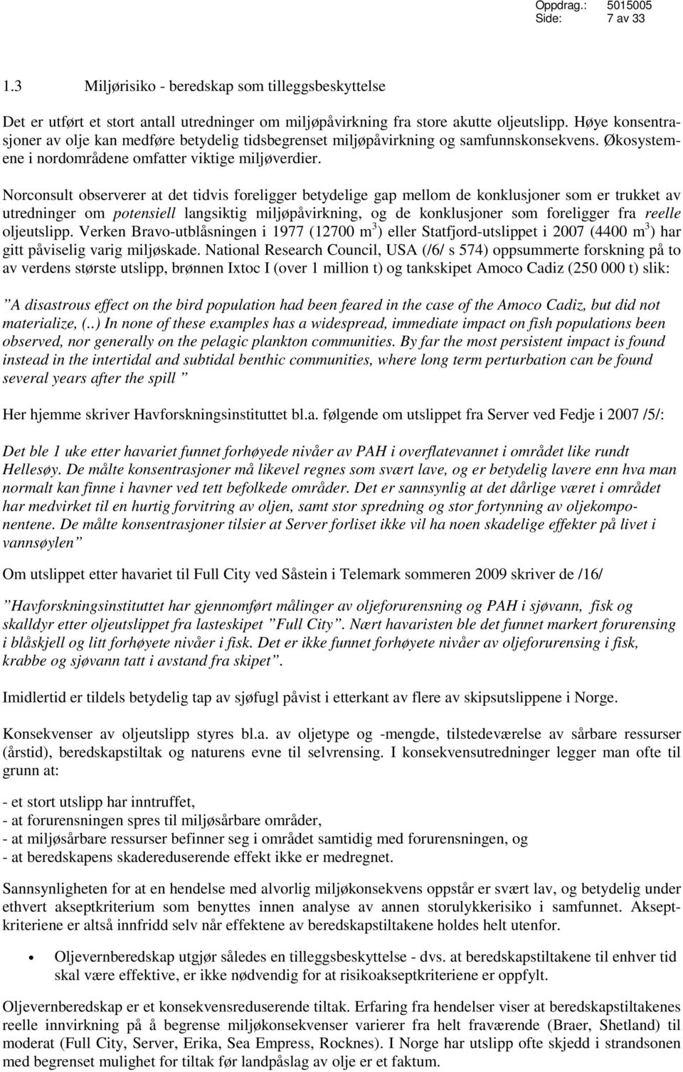 Norconsult observerer at det tidvis foreligger betydelige gap mellom de konklusjoner som er trukket av utredninger om potensiell langsiktig miljøpåvirkning, og de konklusjoner som foreligger fra