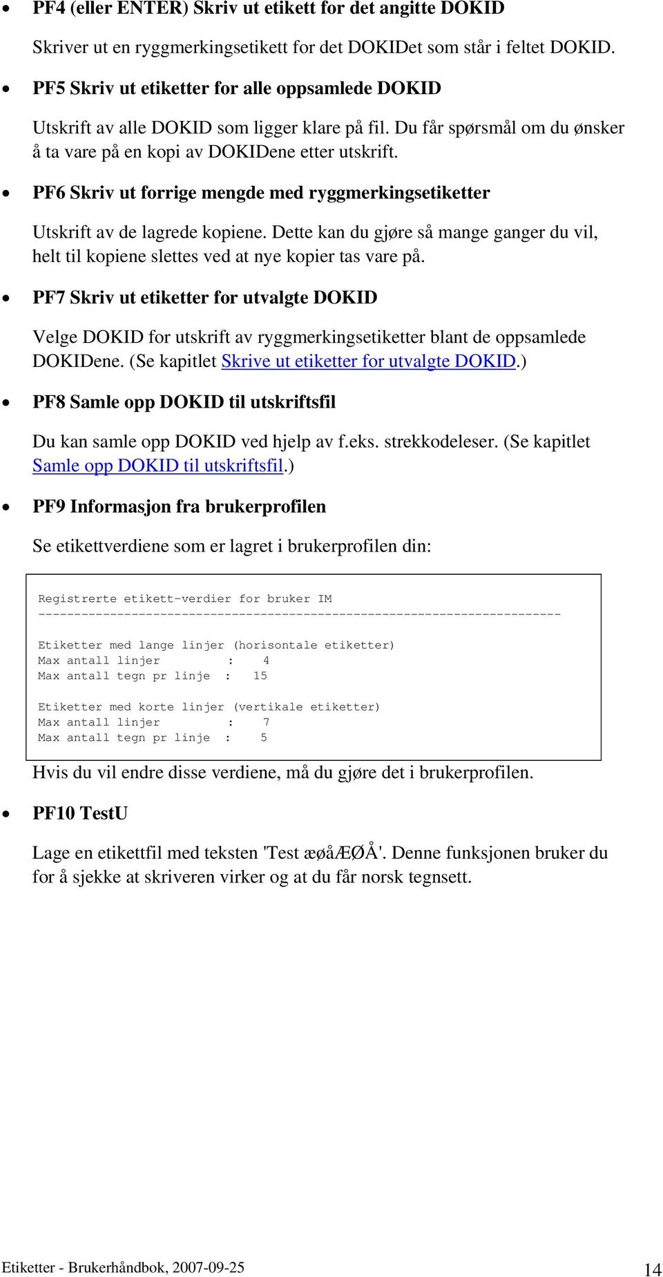 PF6 Skriv ut forrige mengde med ryggmerkingsetiketter Utskrift av de lagrede kopiene. Dette kan du gjøre så mange ganger du vil, helt til kopiene slettes ved at nye kopier tas vare på.