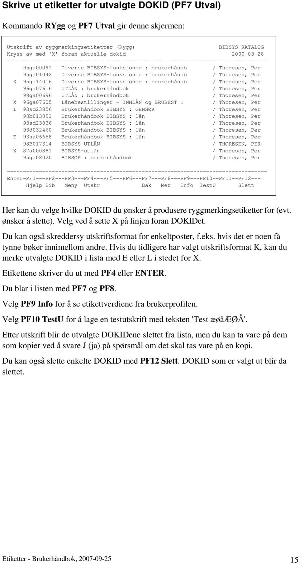 Thoresen, Per 96ga07616 UTLÅN : brukerhåndbok / Thoresen, Per 98ga00696 UTLÅN : brukerhåndbok / Thoresen, Per X 96ga07605 Lånebestillinger - INNLÅN og BRUBEST : / Thoresen, Per L 93sd23856