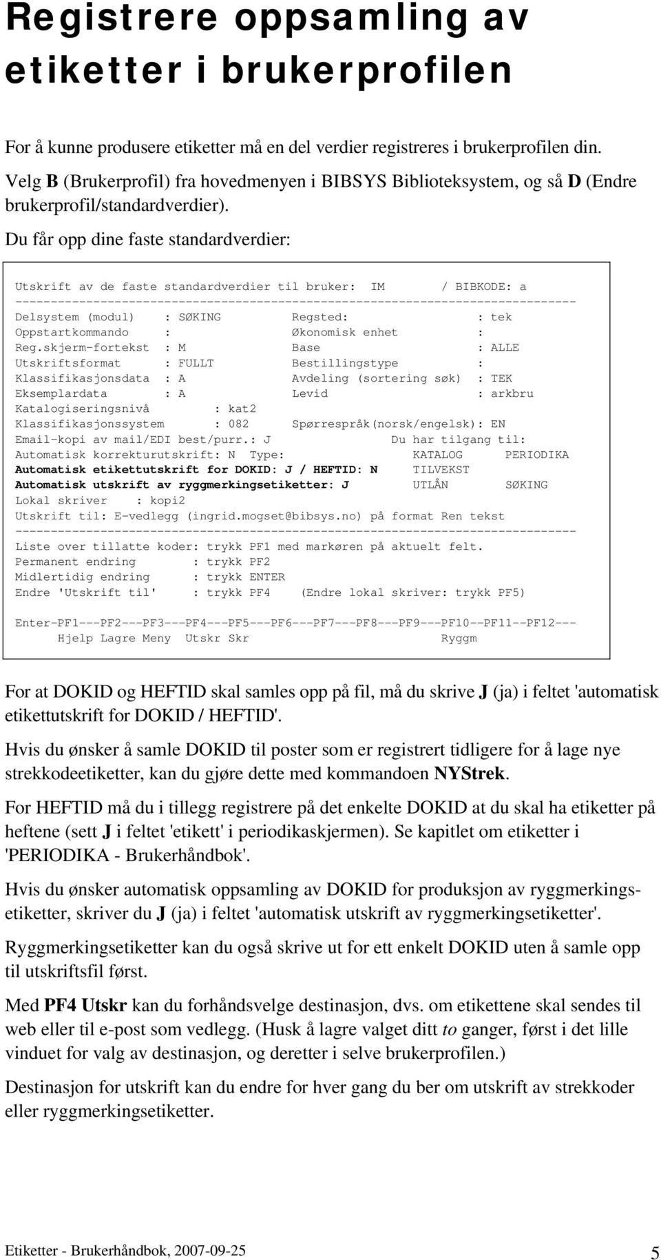 Du får opp dine faste standardverdier: Utskrift av de faste standardverdier til bruker: IM / BIBKODE: a Delsystem (modul) : SØKING Regsted: : tek Oppstartkommando : Økonomisk enhet : Reg.